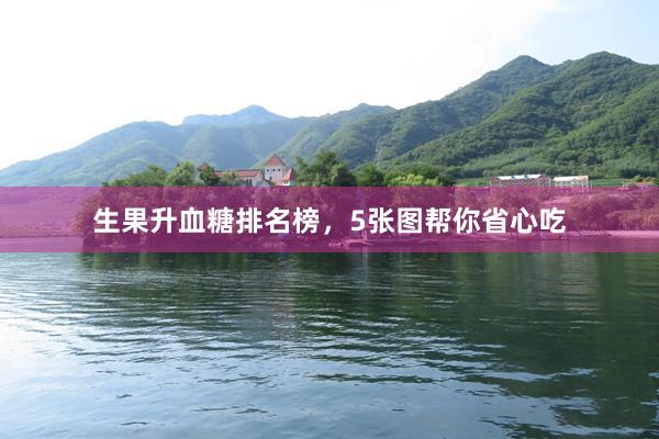 生果升血糖排名榜，5张图帮你省心吃