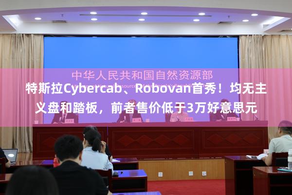 特斯拉Cybercab、Robovan首秀！均无主义盘和踏板，前者售价低于3万好意思元